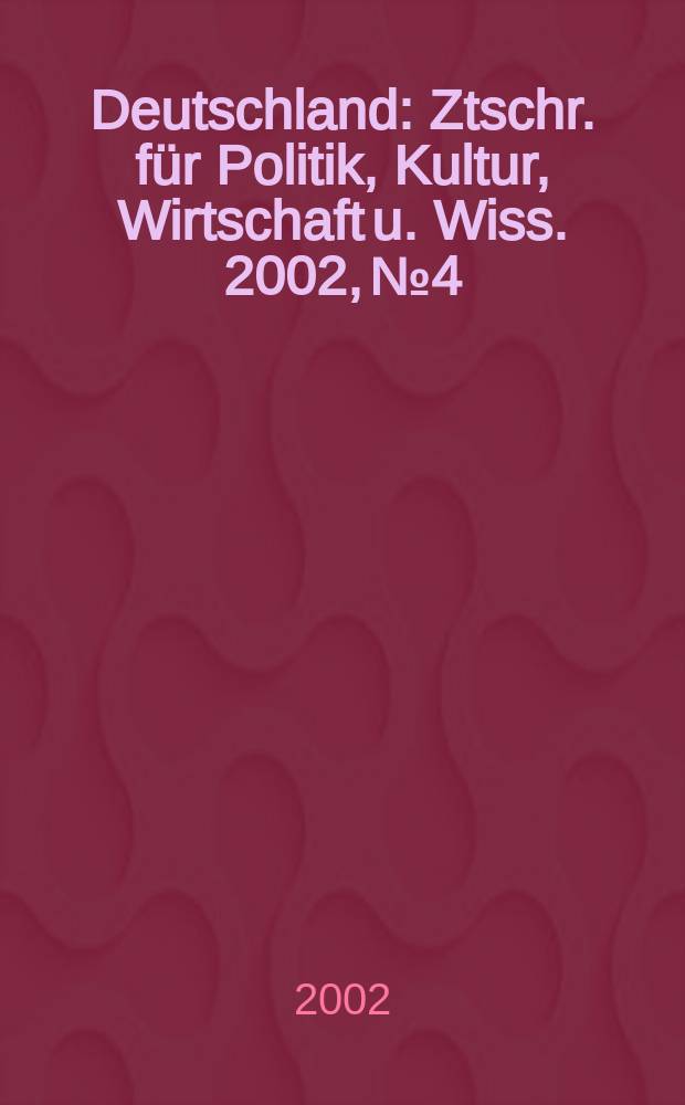 Deutschland : Ztschr. für Politik, Kultur, Wirtschaft u. Wiss. 2002, №4