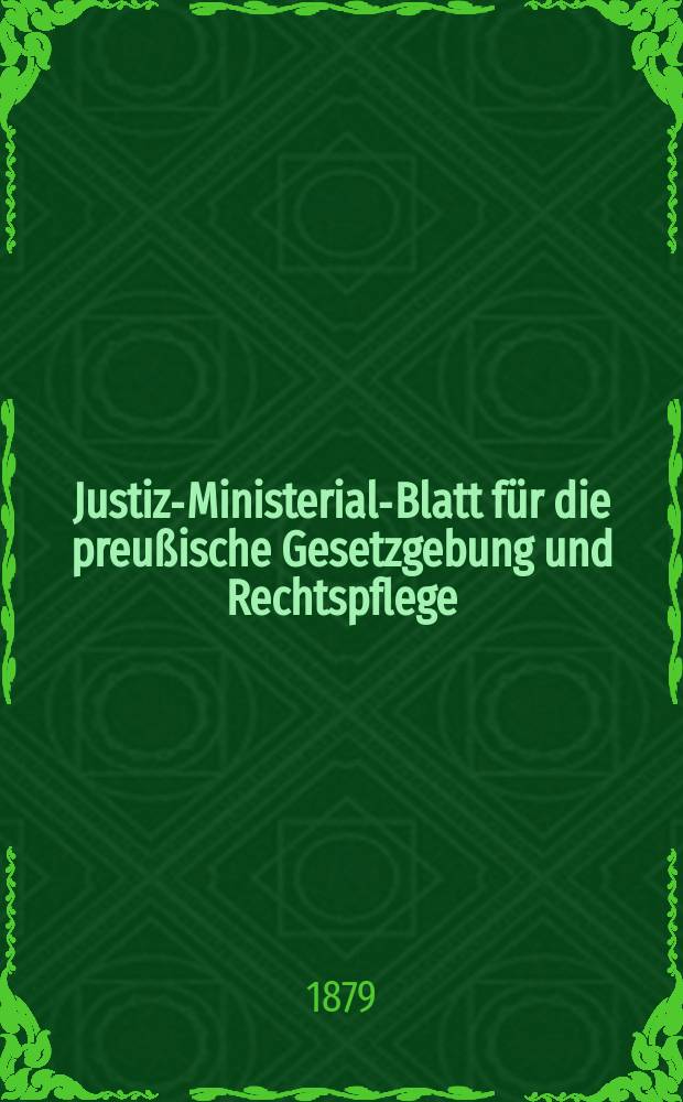 Justiz-Ministerial-Blatt für die preußische Gesetzgebung und Rechtspflege : Hrsg. im Büreau des Justiz-Ministeriums, zu, Besten der Justiz- Offizianten- Wittwen- Kasse. Jg.41 1879, №31