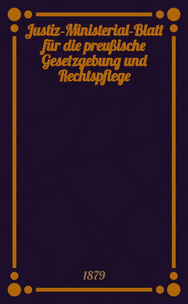 Justiz-Ministerial-Blatt für die preußische Gesetzgebung und Rechtspflege : Hrsg. im Büreau des Justiz-Ministeriums, zu, Besten der Justiz- Offizianten- Wittwen- Kasse. Jg.41 1879, №37