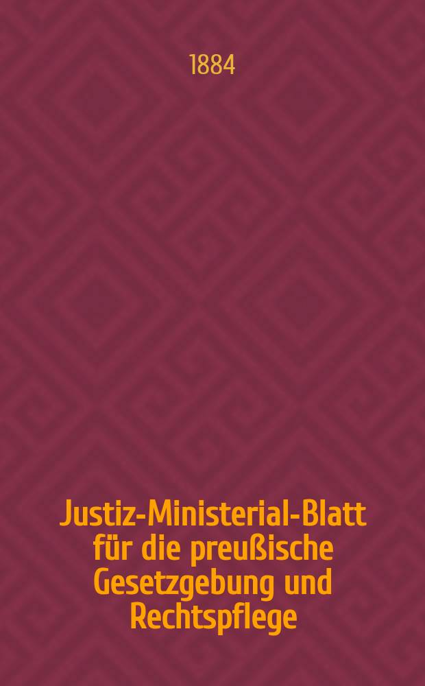 Justiz-Ministerial-Blatt für die preußische Gesetzgebung und Rechtspflege : Hrsg. im Büreau des Justiz-Ministeriums, zu, Besten der Justiz- Offizianten- Wittwen- Kasse. Jg.46 1884, №45