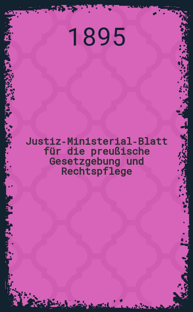 Justiz-Ministerial-Blatt für die preußische Gesetzgebung und Rechtspflege : Hrsg. im Büreau des Justiz-Ministeriums, zu, Besten der Justiz- Offizianten- Wittwen- Kasse. Jg.57 1895, №12