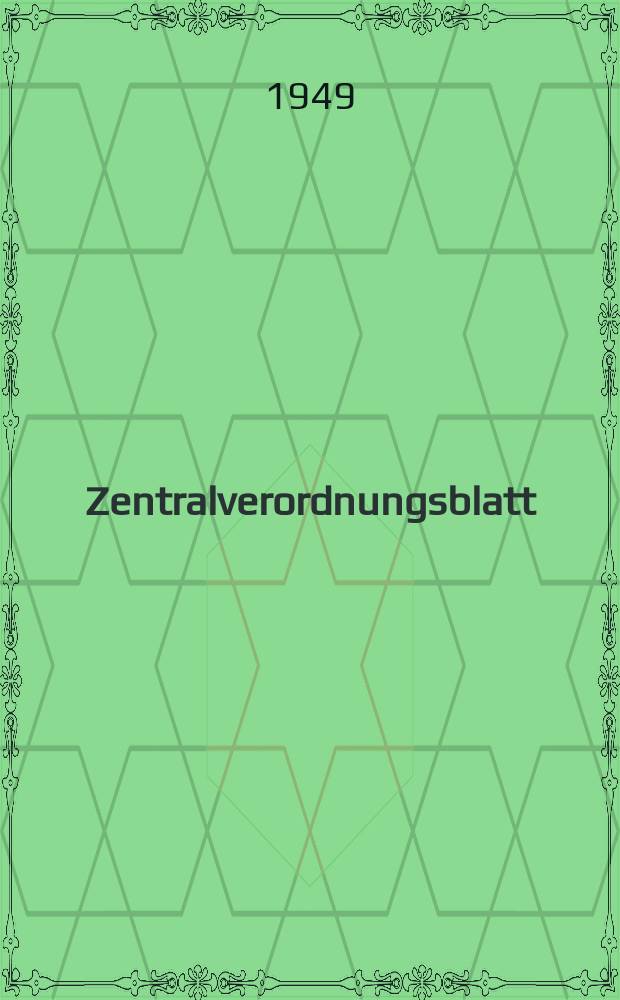 Zentralverordnungsblatt : Amtliches Organ der Deutschen Wirtschaftskommission und ihrer Hauptverwaltungen Sowie der Deutschen Verwaltungen für Inneres, Justiz und Volksbildung Hrsg. von der Deutschen Justizverwaltung der sowjetischen Besatzungszone in Deutschland. Zentralverordnungsblatt