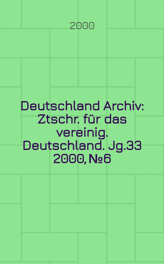 Deutschland Archiv : Ztschr. für das vereinig. Deutschland. Jg.33 2000, №6