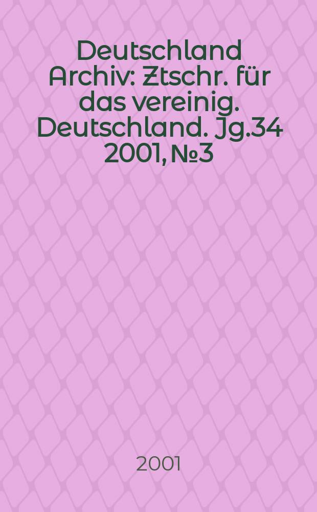 Deutschland Archiv : Ztschr. für das vereinig. Deutschland. Jg.34 2001, №3