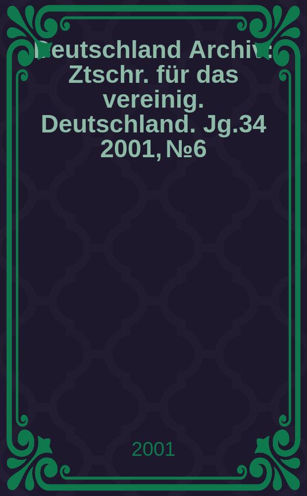 Deutschland Archiv : Ztschr. für das vereinig. Deutschland. Jg.34 2001, №6