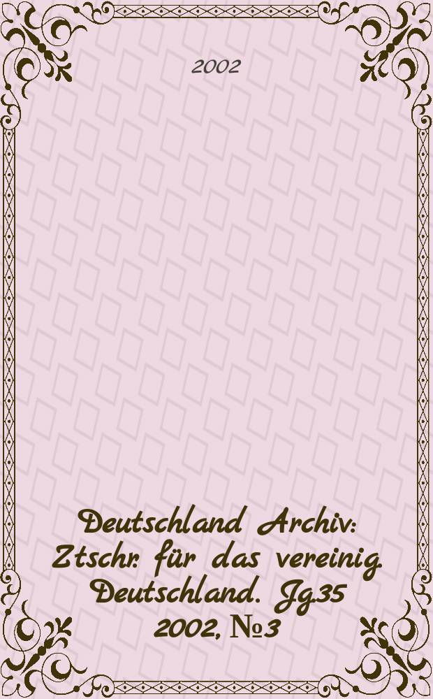 Deutschland Archiv : Ztschr. für das vereinig. Deutschland. Jg.35 2002, №3