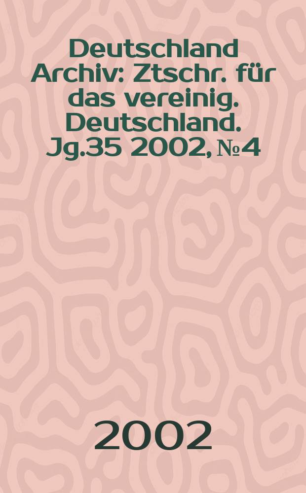 Deutschland Archiv : Ztschr. für das vereinig. Deutschland. Jg.35 2002, №4