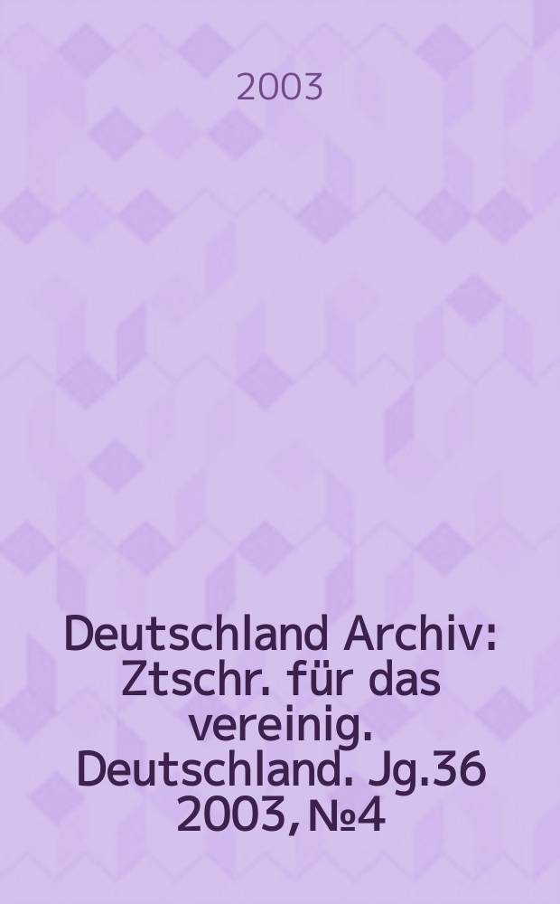 Deutschland Archiv : Ztschr. für das vereinig. Deutschland. Jg.36 2003, №4