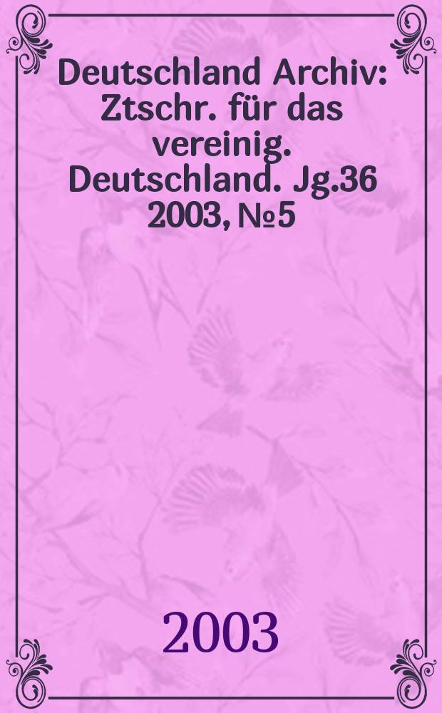 Deutschland Archiv : Ztschr. für das vereinig. Deutschland. Jg.36 2003, №5