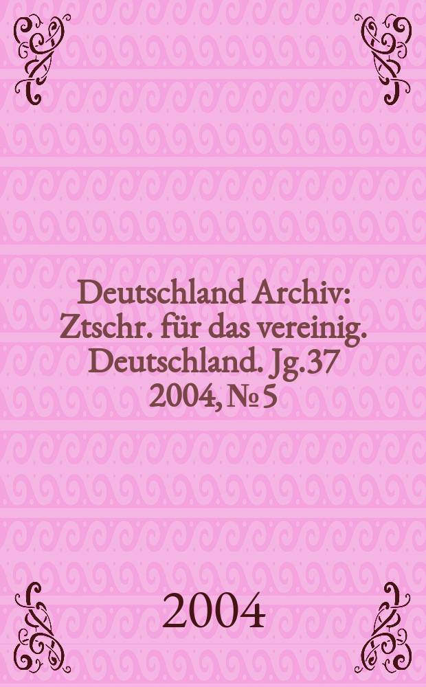 Deutschland Archiv : Ztschr. für das vereinig. Deutschland. Jg.37 2004, №5