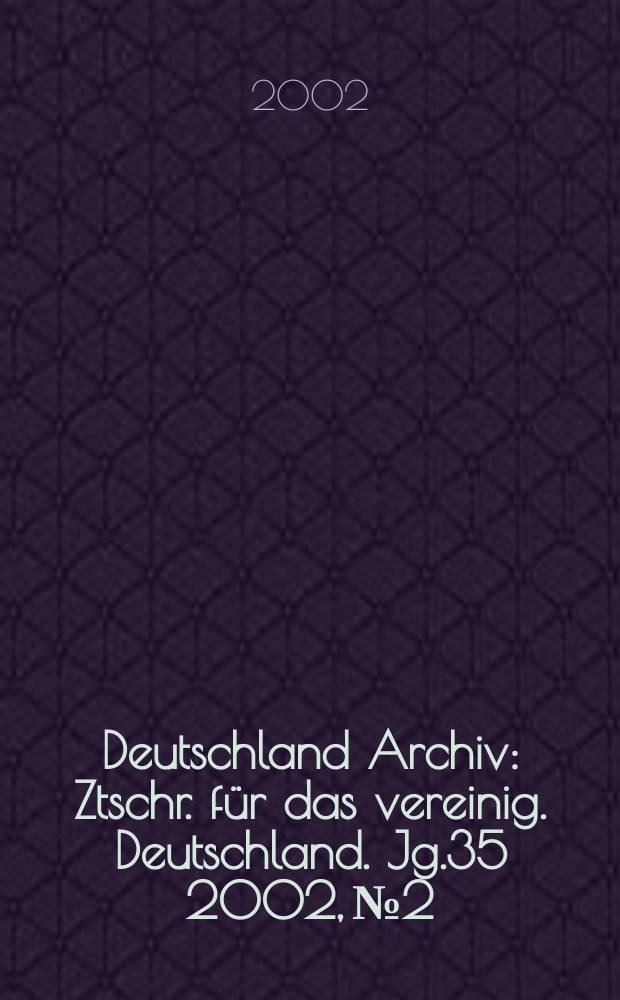 Deutschland Archiv : Ztschr. für das vereinig. Deutschland. Jg.35 2002, №2