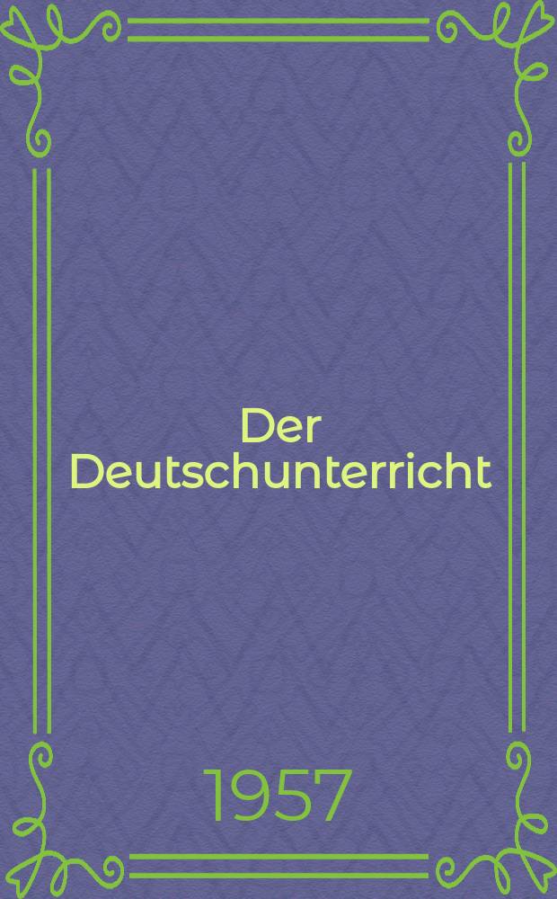 Der Deutschunterricht : Beiträge zu seiner Praxis und wissenschaftlichen Grundlegung. Jg.9 1957, H.6 : (Aufsatzerziehung)