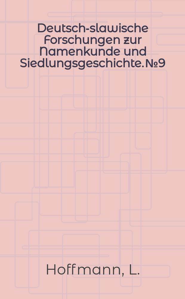 Deutsch-slawische Forschungen zur Namenkunde und Siedlungsgeschichte. №9 : Die slawischen Flurnamen des Kreises Löbau ...