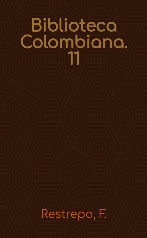Biblioteca Colombiana. 11 : Obras de Felix Restrepo