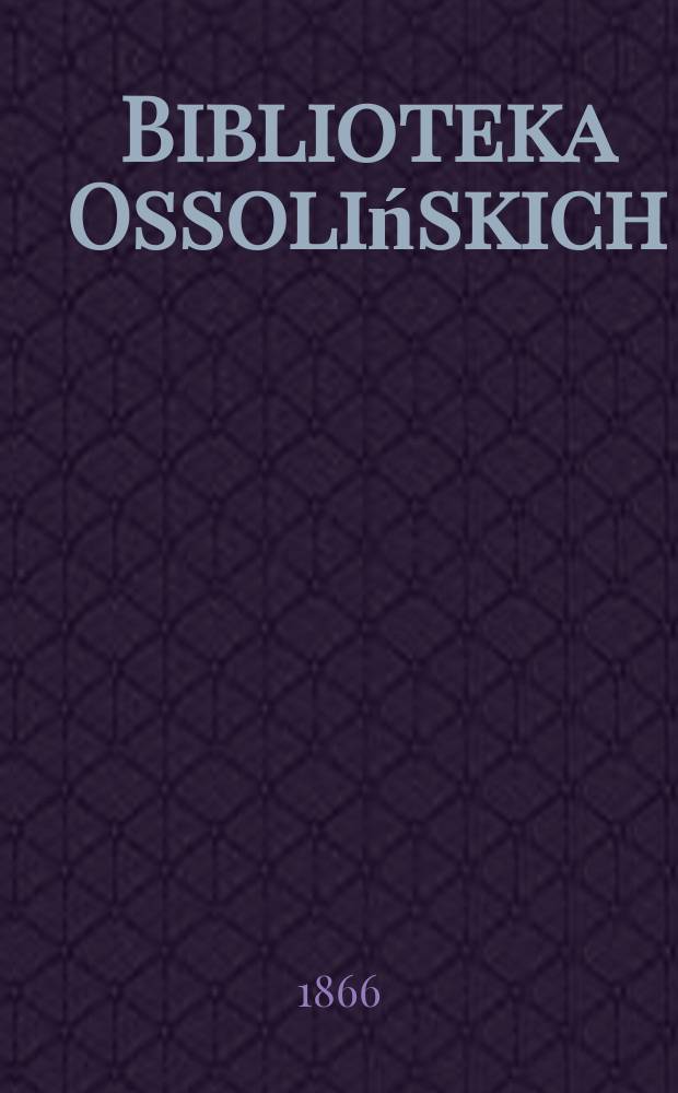 Biblioteka Ossolińskich : Pismo historyi, literaturze, umiejętnośsiom i rzeczom narodowym poświęcone. T.8