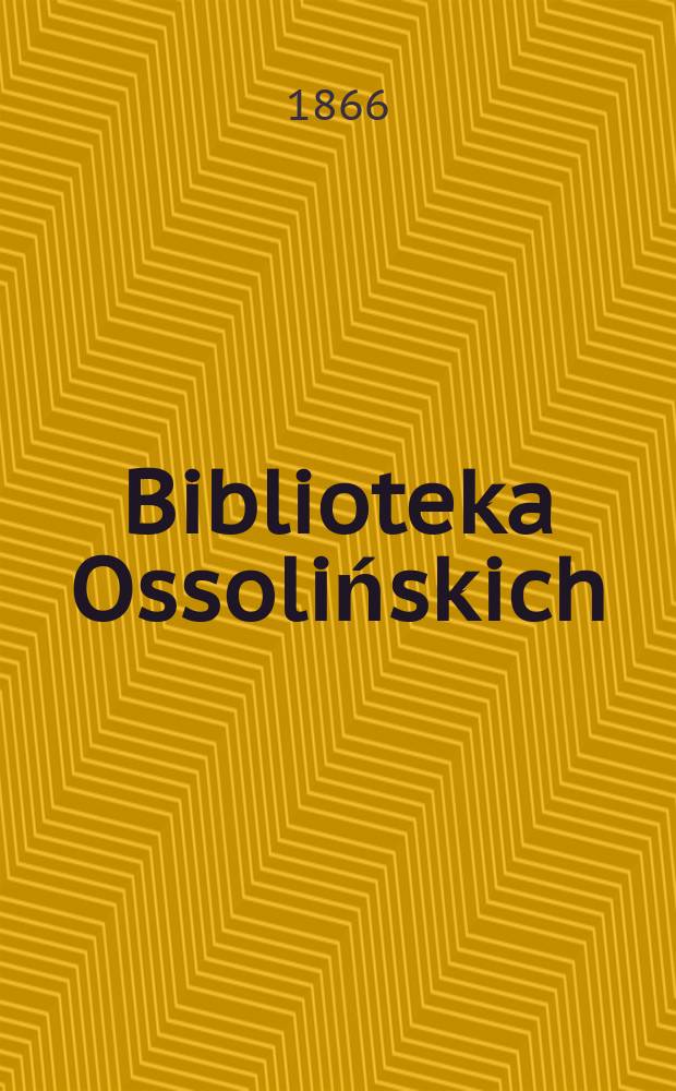 Biblioteka Ossolińskich : Pismo historyi, literaturze, umiejętnośsiom i rzeczom narodowym poświęcone. T.9