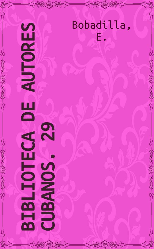 Biblioteca de autores cubanos. 29 : Obras de Emilia Bobadilla (fray Candil)