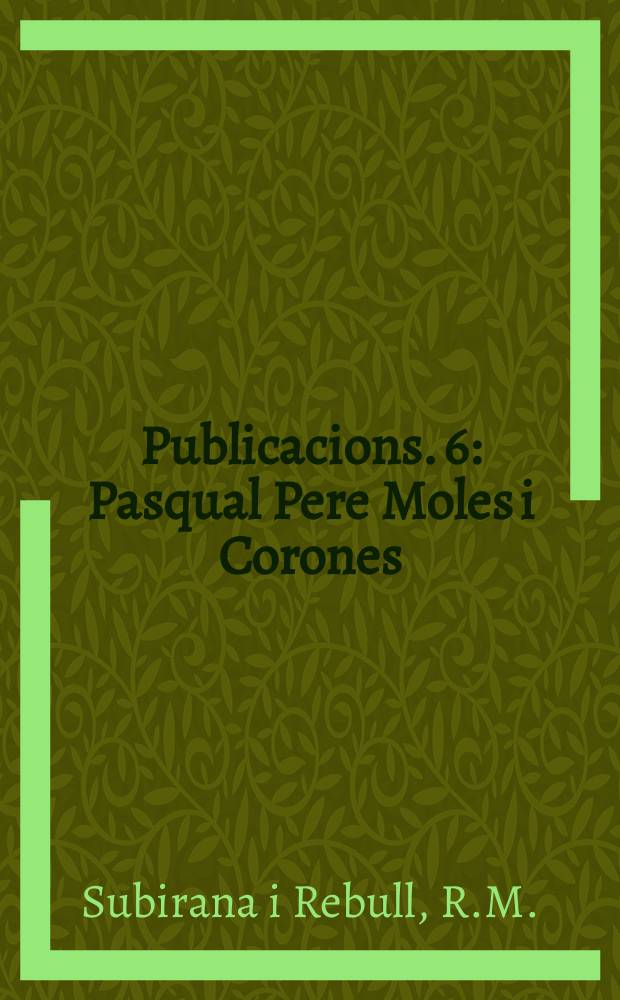 [Publicacions]. 6 : Pasqual Pere Moles i Corones