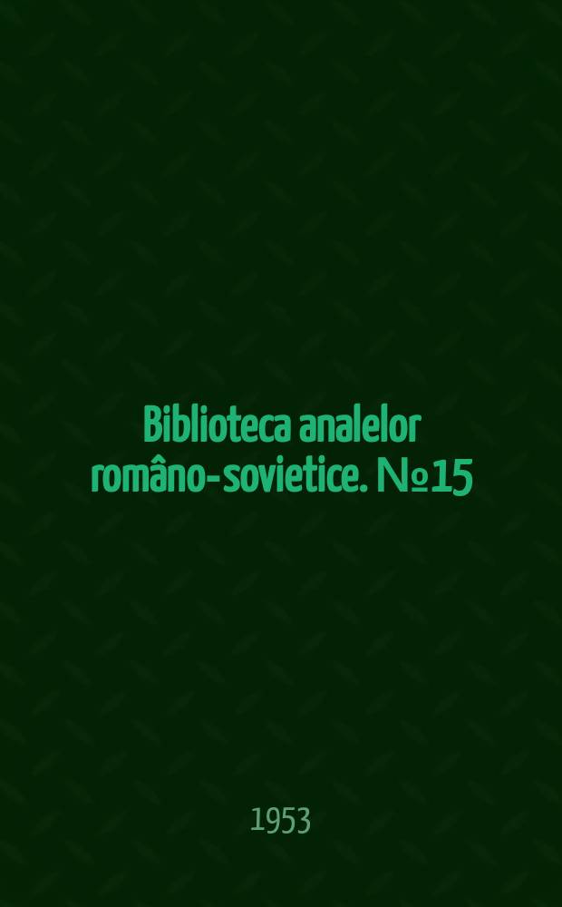 Biblioteca analelor rom&acirc;no-sovietice. №15 : Probleme de energetica