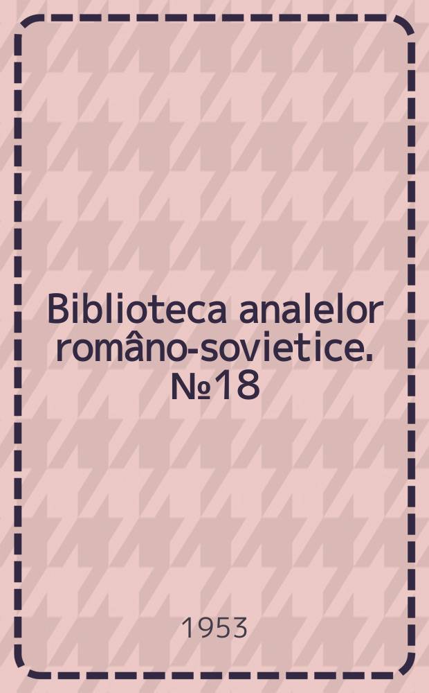 Biblioteca analelor româno-sovietice. №18 : Fonte nodulare