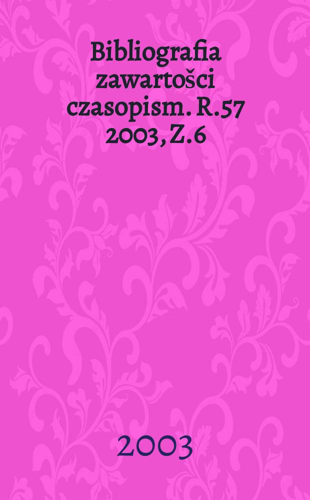 Bibliografia zawartošci czasopism. R.57 2003, Z.6