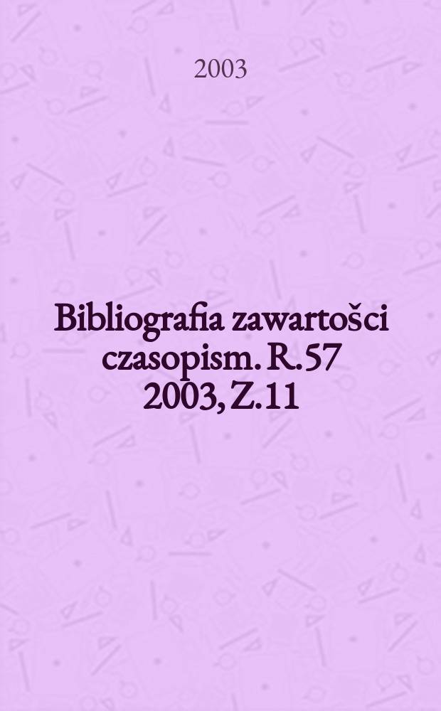 Bibliografia zawartošci czasopism. R.57 2003, Z.11
