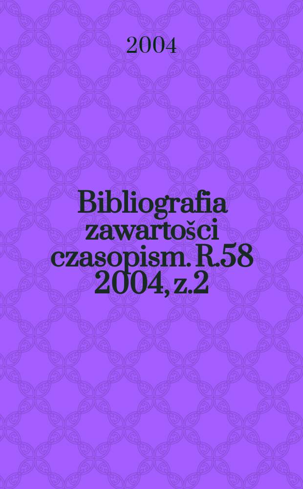 Bibliografia zawartošci czasopism. R.58 2004, z.2