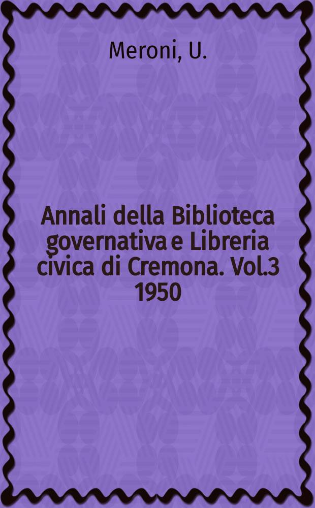 Annali della Biblioteca governativa e Libreria civica di Cremona. Vol.3 1950 : Cremona fedelissima