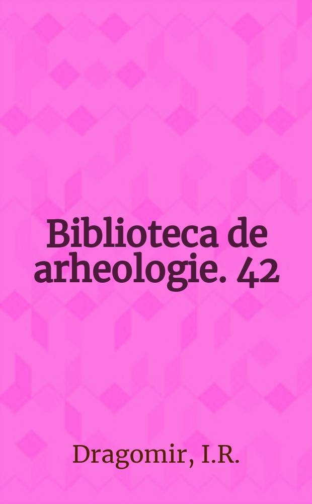 Biblioteca de arheologie. 42 : Eneoliticul din sud-estul Romăniei