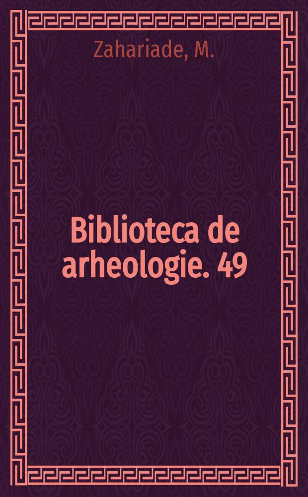 Biblioteca de arheologie. 49 : Moesia Secunda, Scythia şi Notitia...