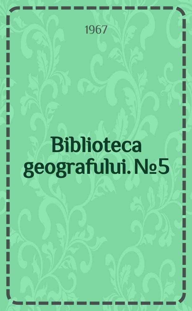 Biblioteca geografului. №5 : Lecturi geografice