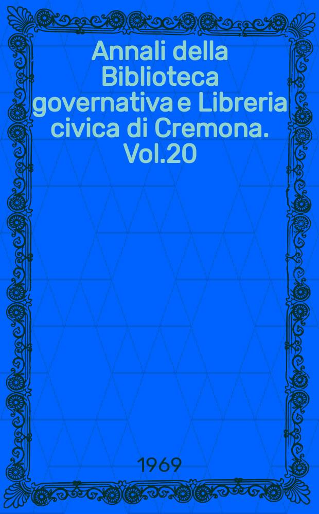 Annali della Biblioteca governativa e Libreria civica di Cremona. Vol.20 : Cento e un anno di poesia cremonese (1866-1967)