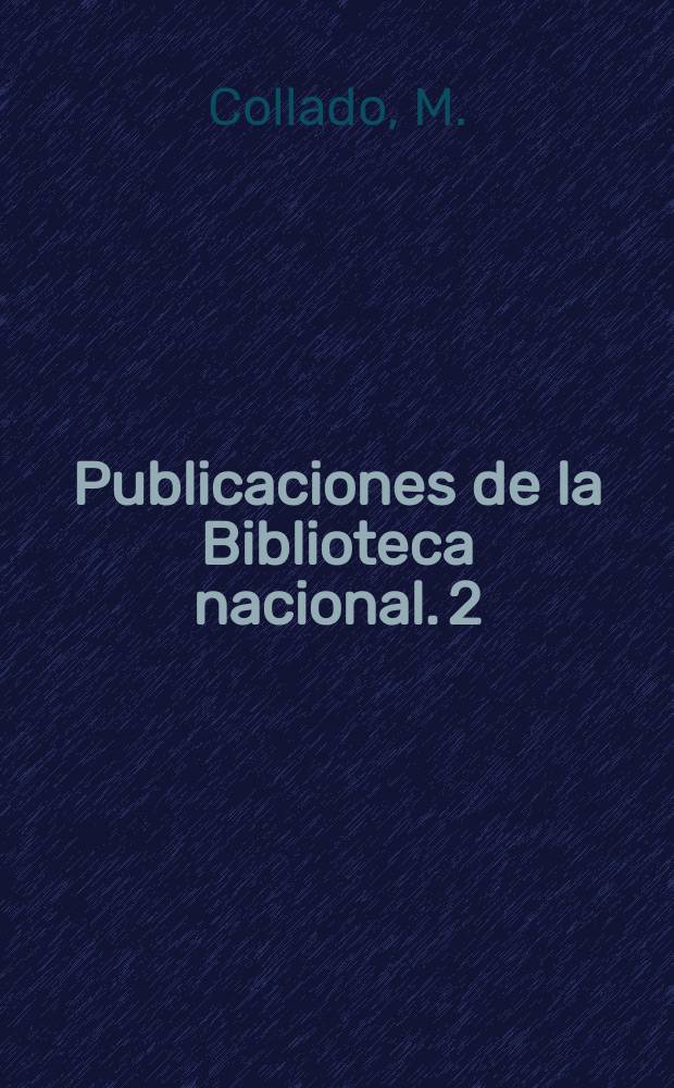 Publicaciones de la Biblioteca nacional. 2 : Apuntes bibliográficos