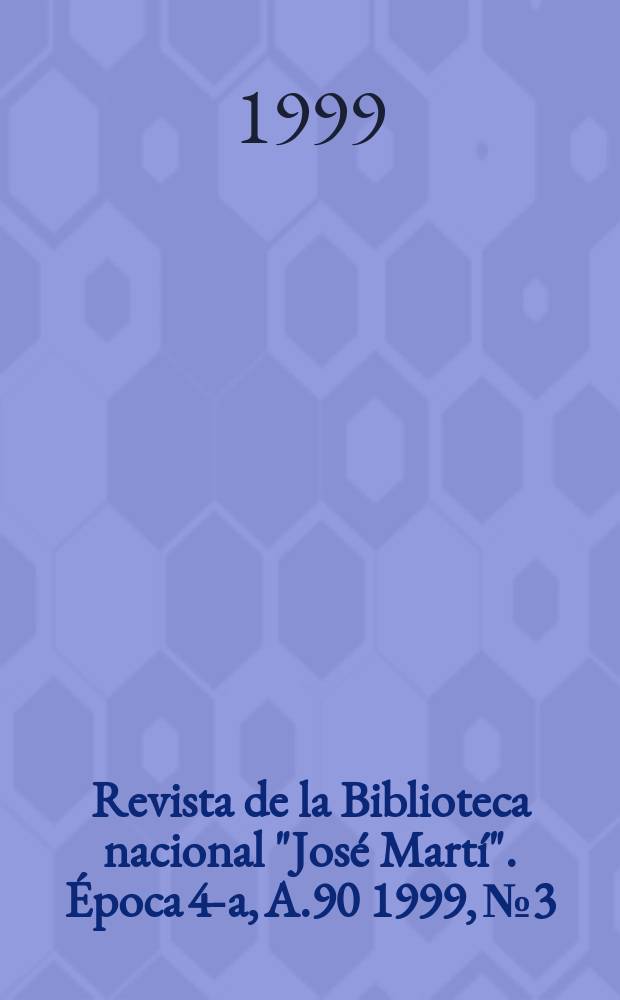 Revista de la Biblioteca nacional "José Martí". Época 4-a, A.90 1999, №3
