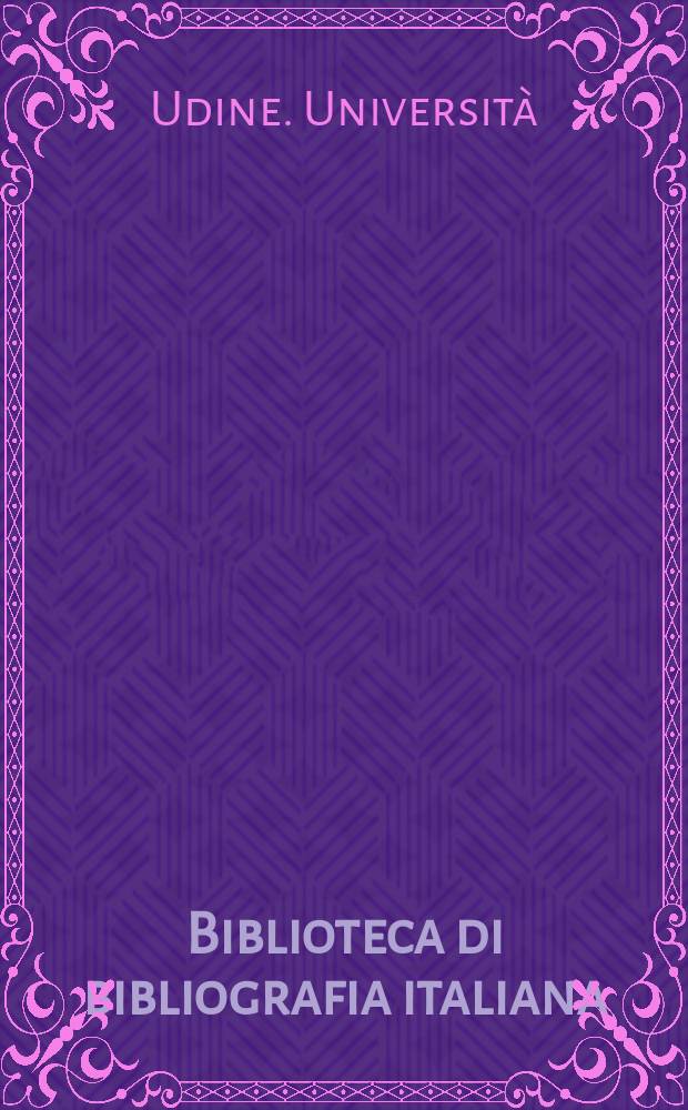 Biblioteca di bibliografia italiana : Supplementi a La Bibliofilia : Catalogo collettivo dei periodici dell'Università degli studi di Udine