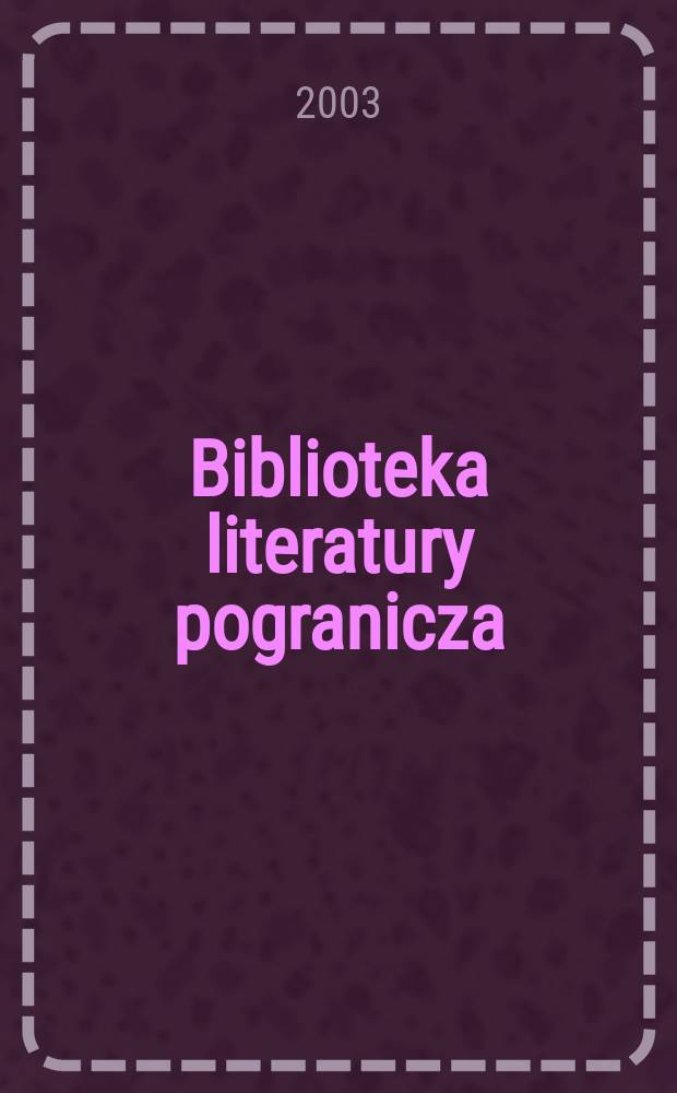 Biblioteka literatury pogranicza : Z pr. Katedry kultury lit. pogranicza Inst. polonistyki Uniw. Jagiellońskiego