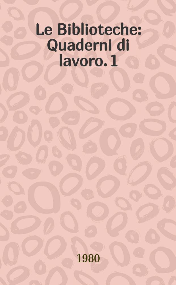 Le Biblioteche : Quaderni di lavoro. 1 : (Sull'informazione e sui servizi)