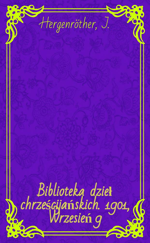 Biblioteka dzieł chrześcijańskich. 1901, Wrzesień[9] : Historya powszechna kościoła katolickiego
