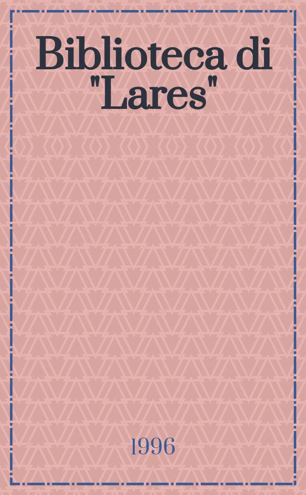 Biblioteca di "Lares" : Organo della Società di etnografia italiana. Biblioteca di "Lares"
