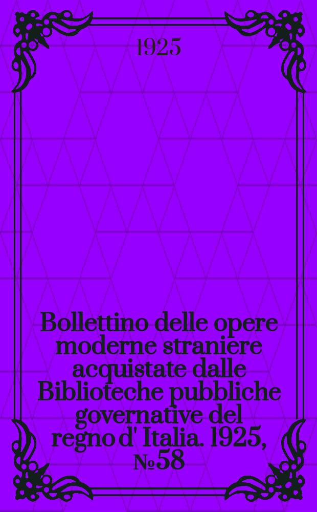 Bollettino delle opere moderne straniere acquistate dalle Biblioteche pubbliche governative del regno d' Italia. 1925, №58/60
