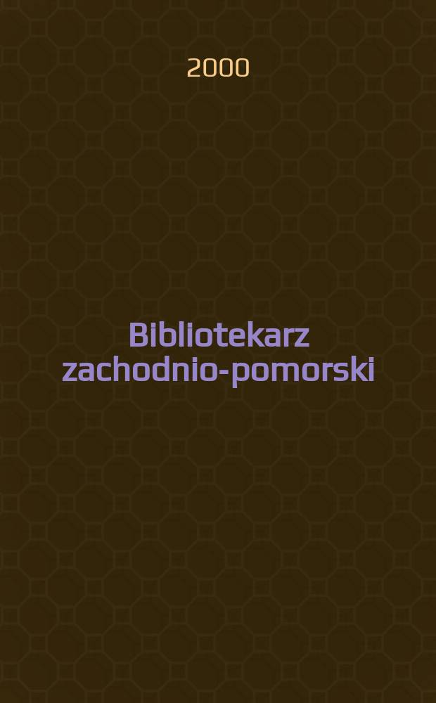 Bibliotekarz zachodnio-pomorski : Kwartalnik poświęcony sprawom bibliotek i czytelnictwa Pomorza Zachodniego. Rocz.41 2000, №1