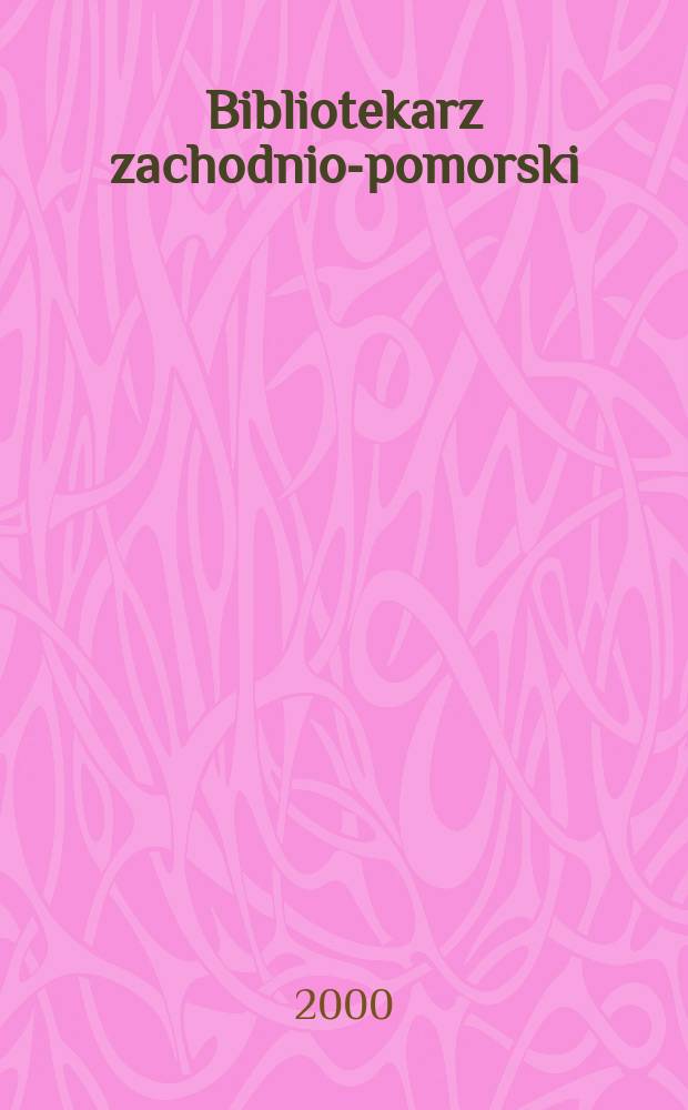 Bibliotekarz zachodnio-pomorski : Kwartalnik poświęcony sprawom bibliotek i czytelnictwa Pomorza Zachodniego. Rocz.41 2000, №2/3