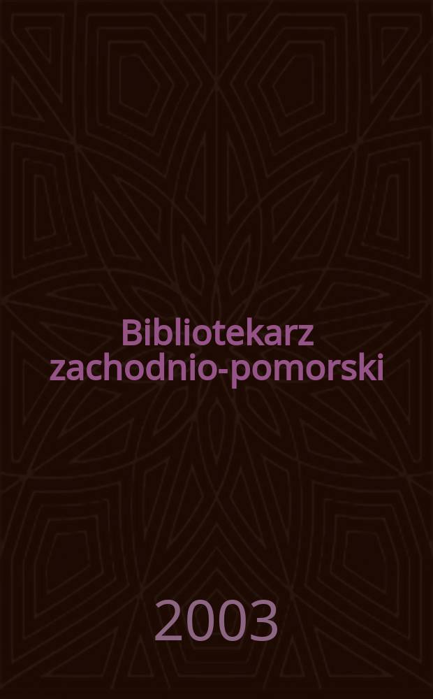Bibliotekarz zachodnio-pomorski : Kwartalnik poświęcony sprawom bibliotek i czytelnictwa Pomorza Zachodniego. Rocz.44 2003, №1