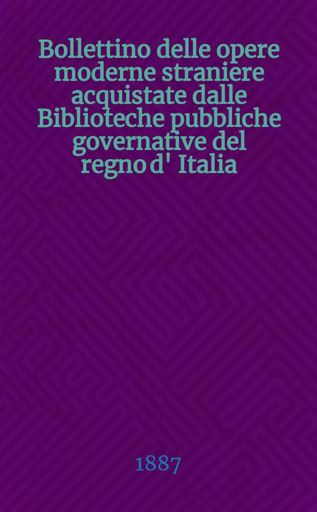 Bollettino delle opere moderne straniere acquistate dalle Biblioteche pubbliche governative del regno d' Italia