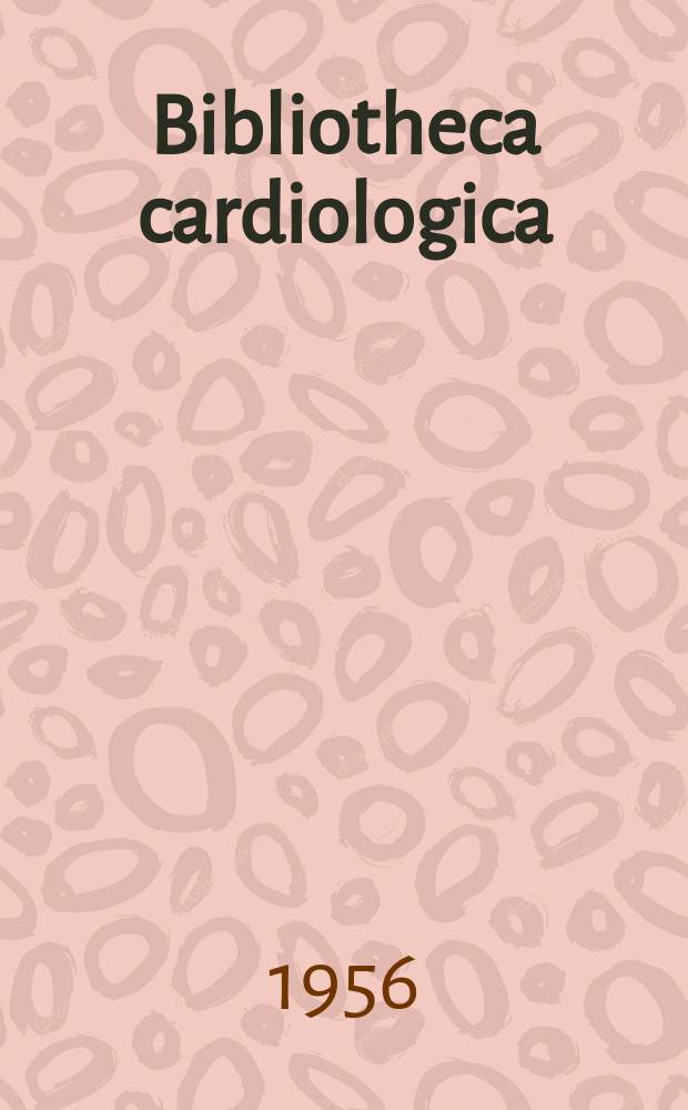 Bibliotheca cardiologica : Supplementa ad Cardiologia Internationales Archiv für Kreislaufforschung. Bibliotheca cardiologica
