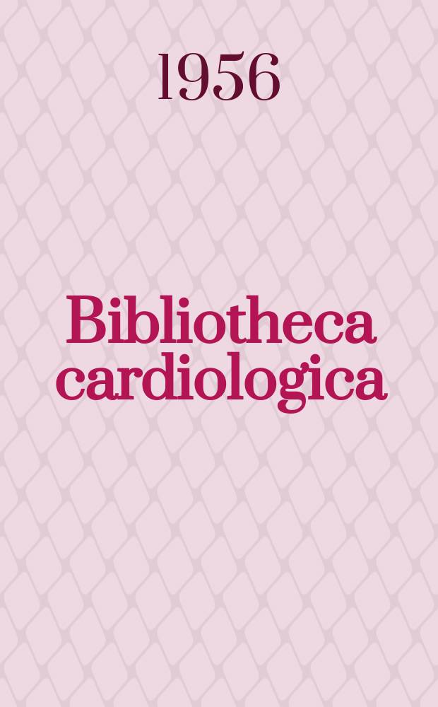 Bibliotheca cardiologica : Supplementa ad Cardiologia Internationales Archiv für Kreislaufforschung. 1956, Fasc. 6