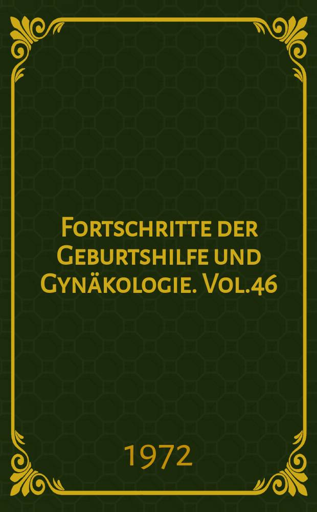 Fortschritte der Geburtshilfe und Gyn&auml;kologie. Vol.46 : Forschungsergebnisse aus dem Gebiete der gyn&auml;kologischen Endokrinologie