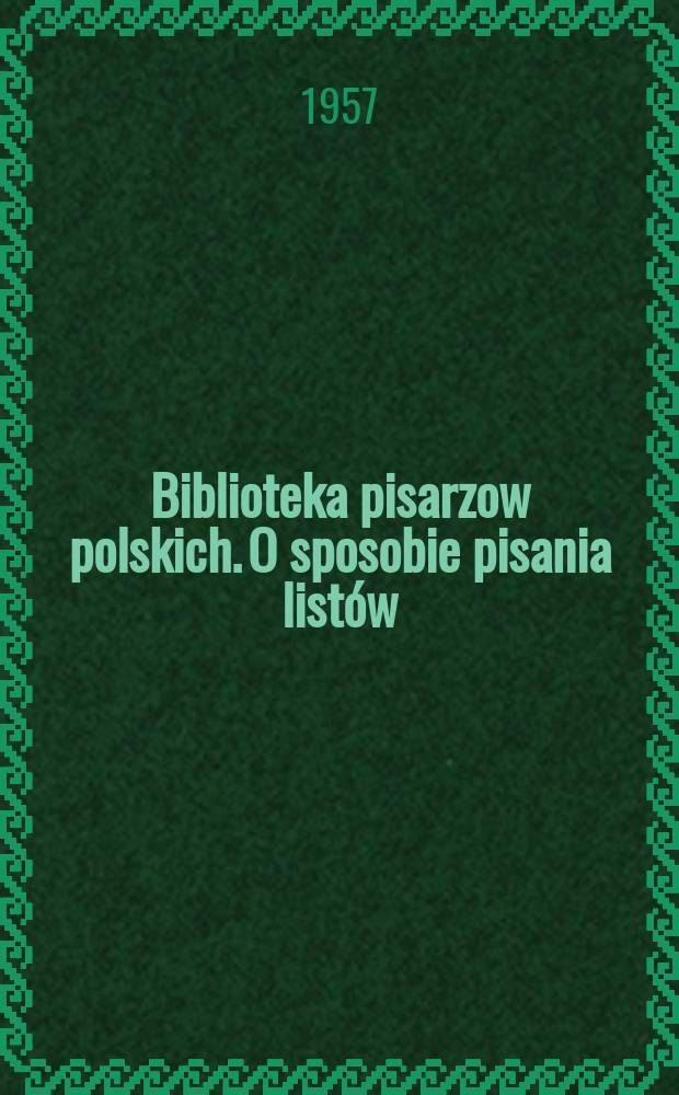 Biblioteka pisarzow polskich. O sposobie pisania listów