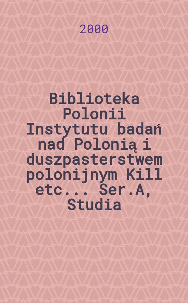 Biblioteka Polonii Instytutu badań nad Polonią i duszpasterstwem polonijnym Kill etc.. Ser.A, Studia
