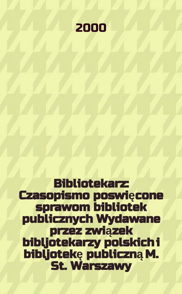 Bibliotekarz : Czasopismo poswięcone sprawom bibliotek publicznych Wydawane przez związek bibljotekarzy polskich i bibljotekę publiczną M. St. Warszawy. 2000, №1